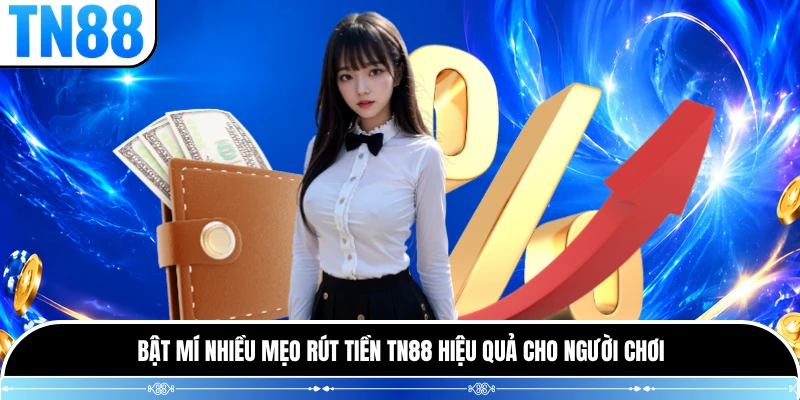 Bật mí nhiều mẹo rút tiền TN88 hiệu quả cho người chơi
