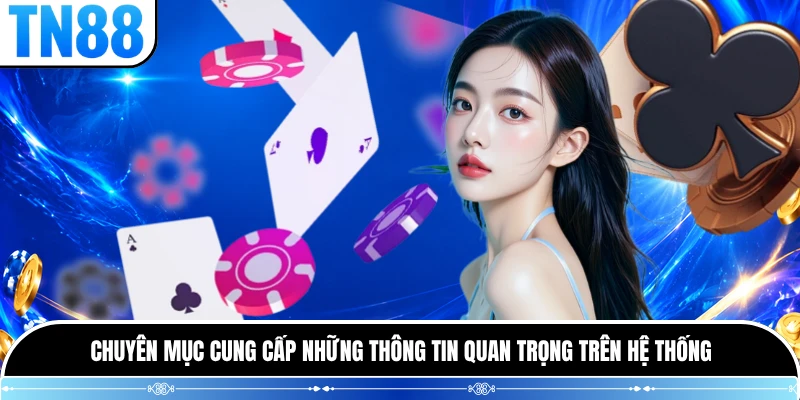 Chuyên mục cung cấp những thông tin quan trọng trên hệ thống