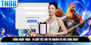 Đăng Nhập TN88 - 10 Giây Kết Nối Tài Khoản Và Vào Cuộc Ngay