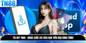 Tải App TN88 - Mang Cuộc Vui Theo Bạn Trên Mọi Hành Trình
