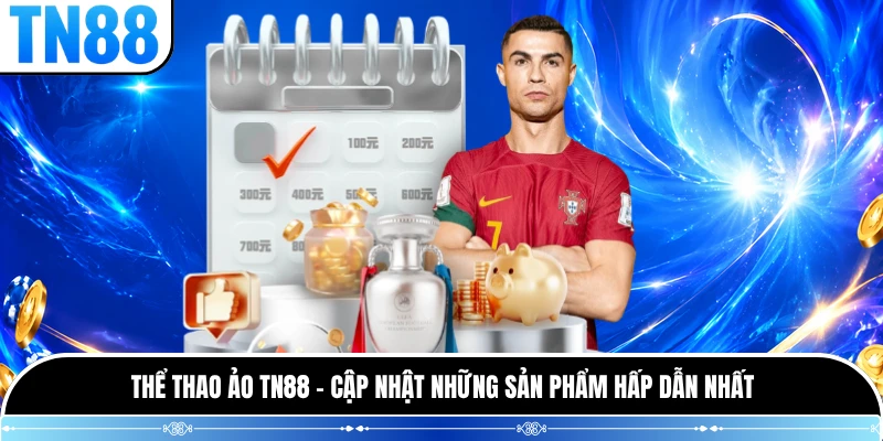 Thể Thao Ảo TN88 - Cập Nhật Những Sản Phẩm Hấp Dẫn Nhất